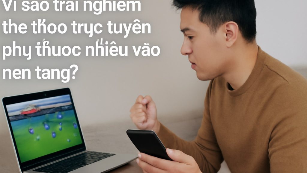 Minh họa: Vì sao trải nghiệm thể thao trực tuyến phụ thuộc nhiều vào nền tảng?